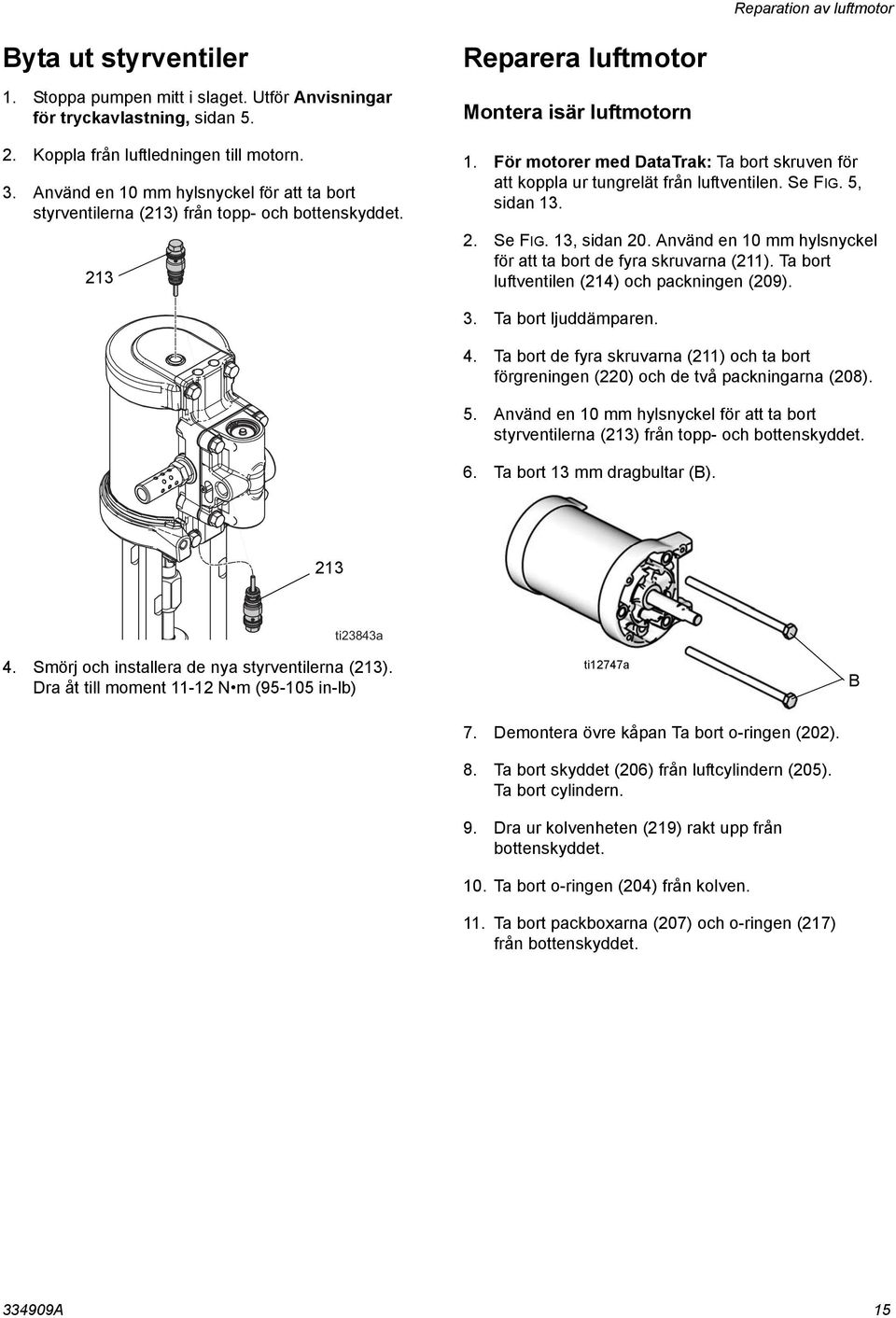 För motorer med DataTrak: Ta bort skruven för att koppla ur tungrelät från luftventilen. Se FIG. 5, sidan 13. 2. Se FIG. 13, sidan 20.