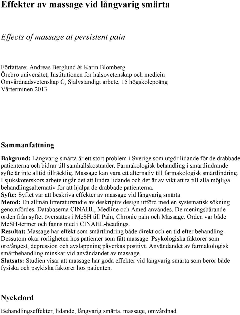 och bidrar till samhällskostnader. Farmakologisk behandling i smärtlindrande syfte är inte alltid tillräcklig. Massage kan vara ett alternativ till farmakologisk smärtlindring.