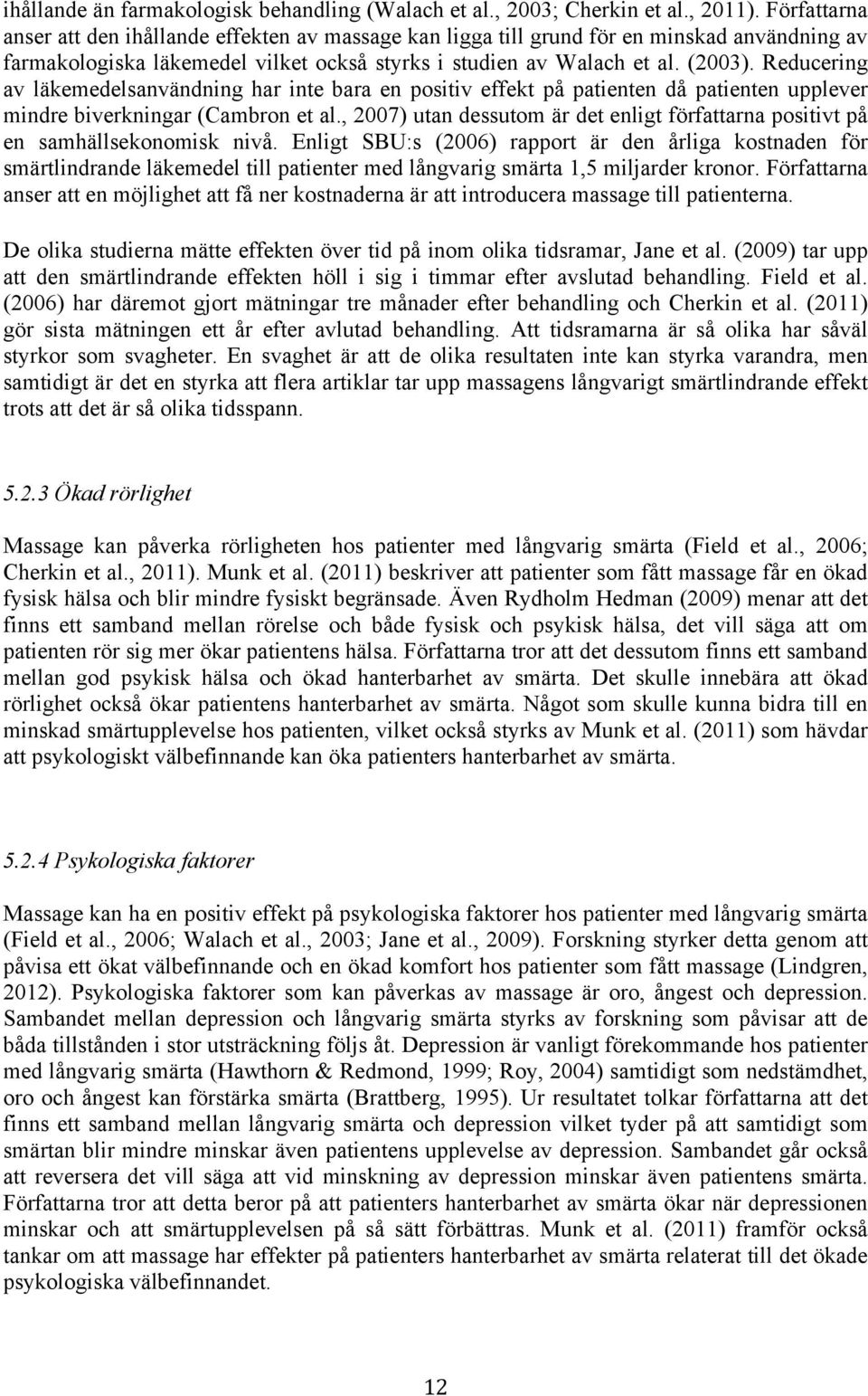 Reducering av läkemedelsanvändning har inte bara en positiv effekt på patienten då patienten upplever mindre biverkningar (Cambron et al.