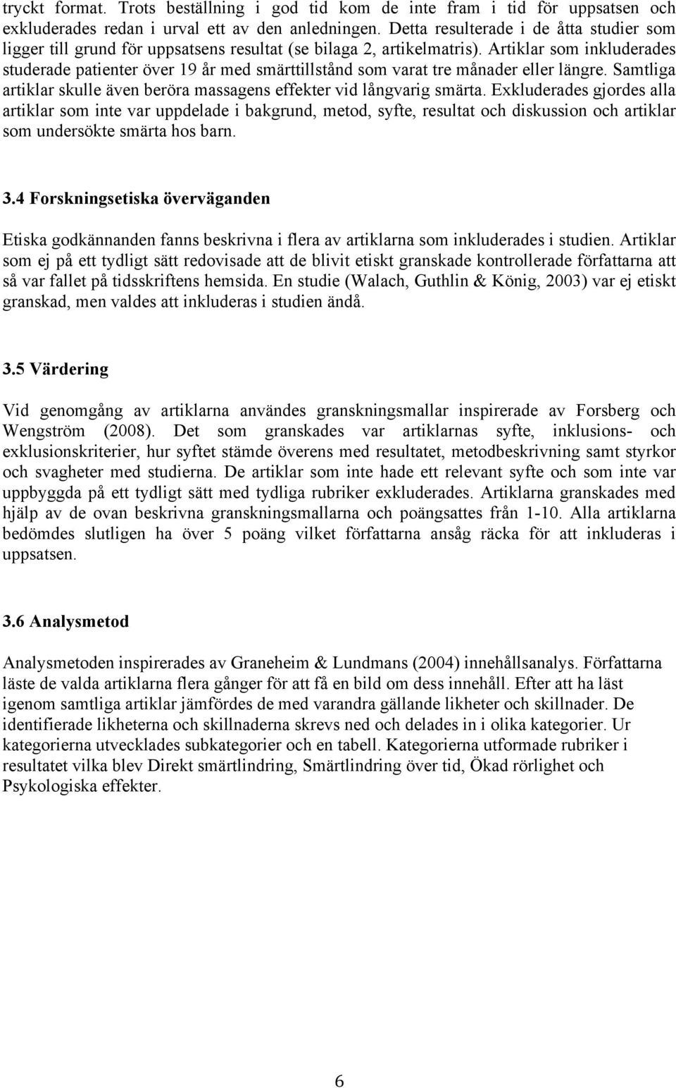 Artiklar som inkluderades studerade patienter över 19 år med smärttillstånd som varat tre månader eller längre. Samtliga artiklar skulle även beröra massagens effekter vid långvarig smärta.