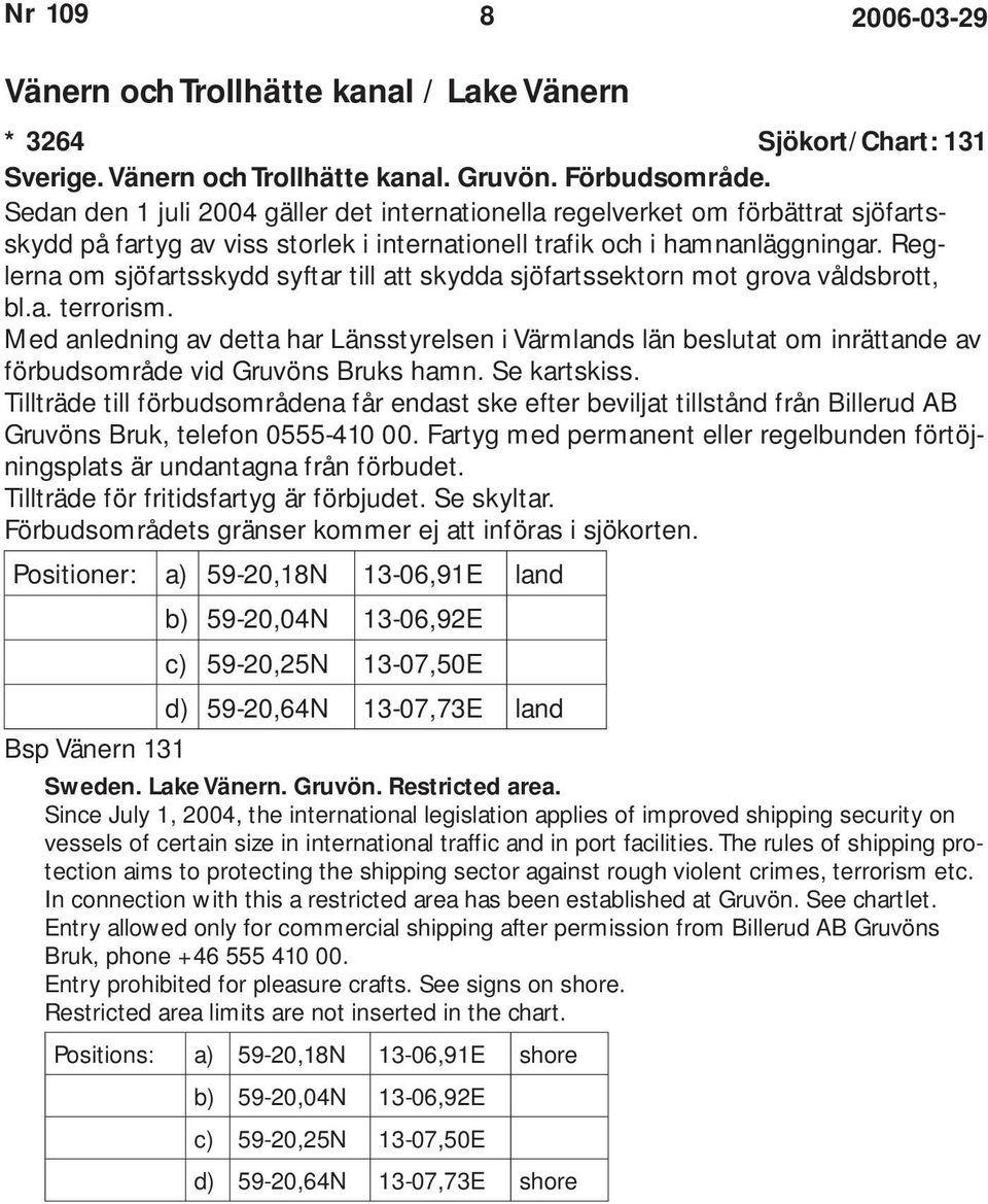 Reglerna om sjöfartsskydd syftar till att skydda sjöfartssektorn mot grova våldsbrott, bl.a. terrorism.