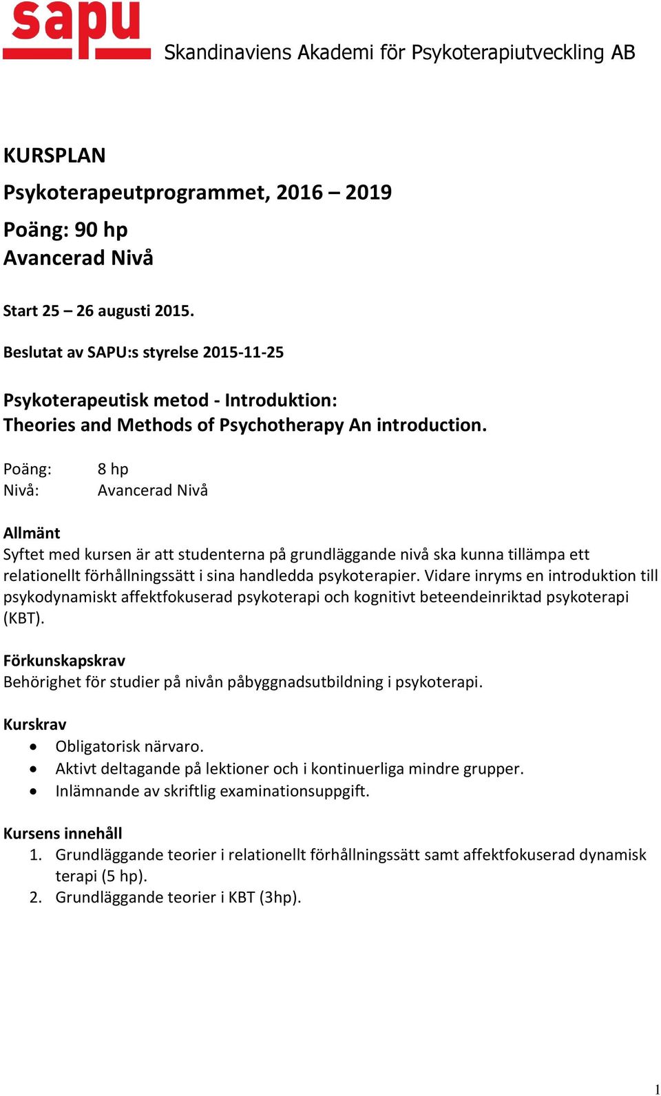 8 hp Syftet med kursen är att studenterna på grundläggande nivå ska kunna tillämpa ett relationellt förhållningssätt i sina handledda psykoterapier.