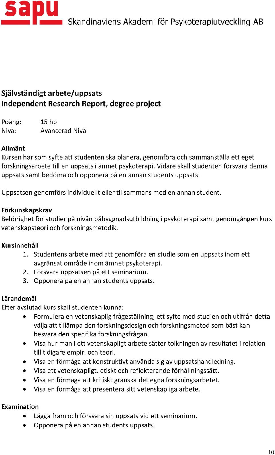 Behörighet för studier på nivån påbyggnadsutbildning i psykoterapi samt genomgången kurs vetenskapsteori och forskningsmetodik. Kursinnehåll 1.