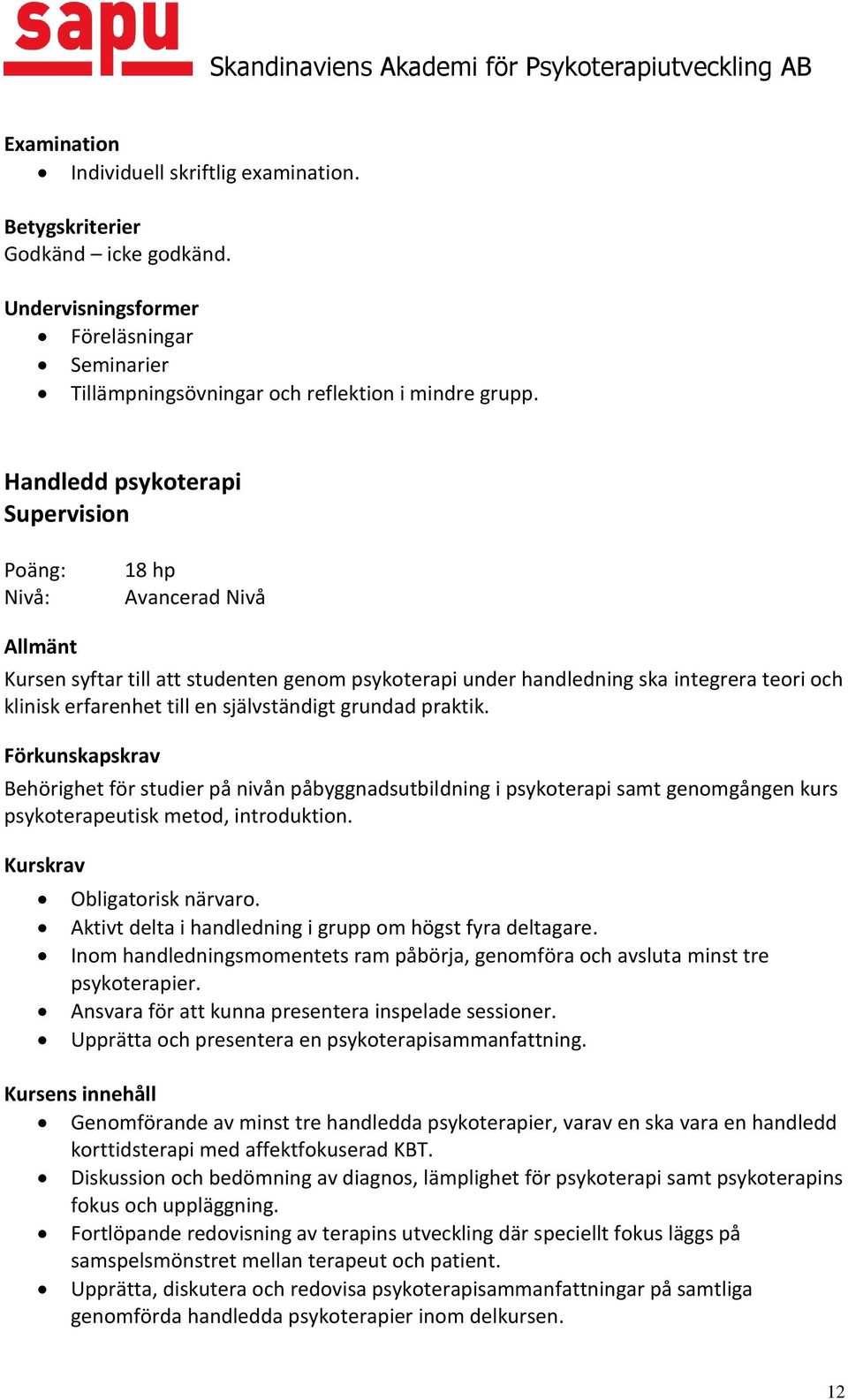 Behörighet för studier på nivån påbyggnadsutbildning i psykoterapi samt genomgången kurs psykoterapeutisk metod, introduktion. Obligatorisk närvaro.