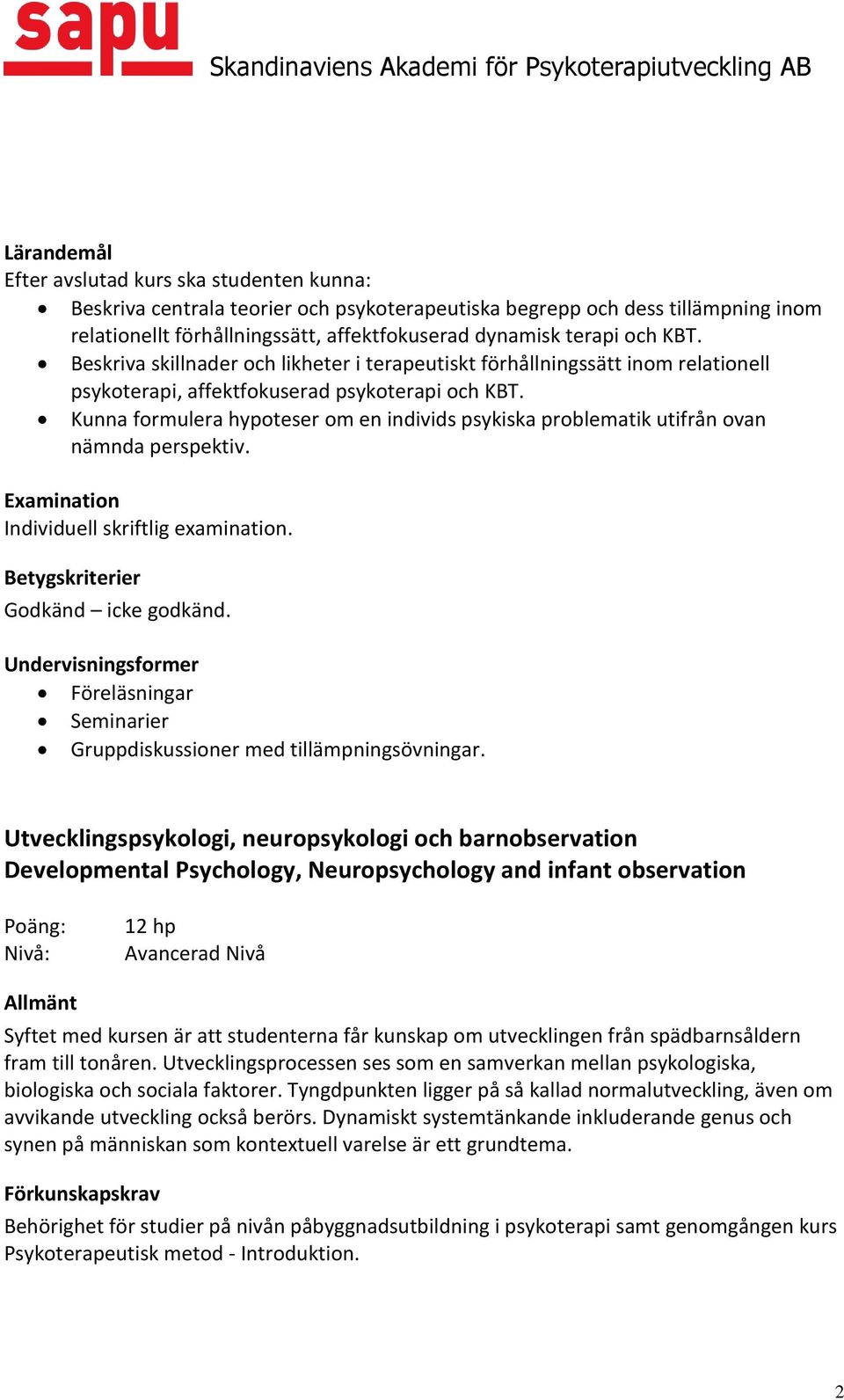 Kunna formulera hypoteser om en individs psykiska problematik utifrån ovan nämnda perspektiv. Individuell skriftlig examination. Betygskriterier Godkänd icke godkänd.
