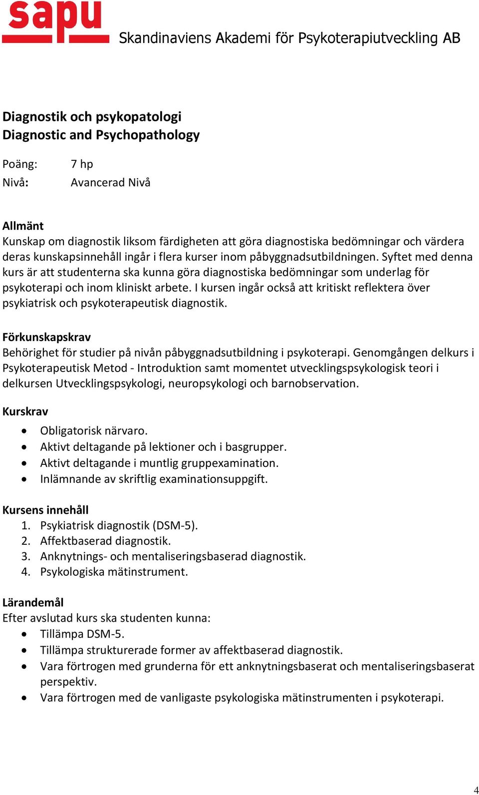 I kursen ingår också att kritiskt reflektera över psykiatrisk och psykoterapeutisk diagnostik. Behörighet för studier på nivån påbyggnadsutbildning i psykoterapi.