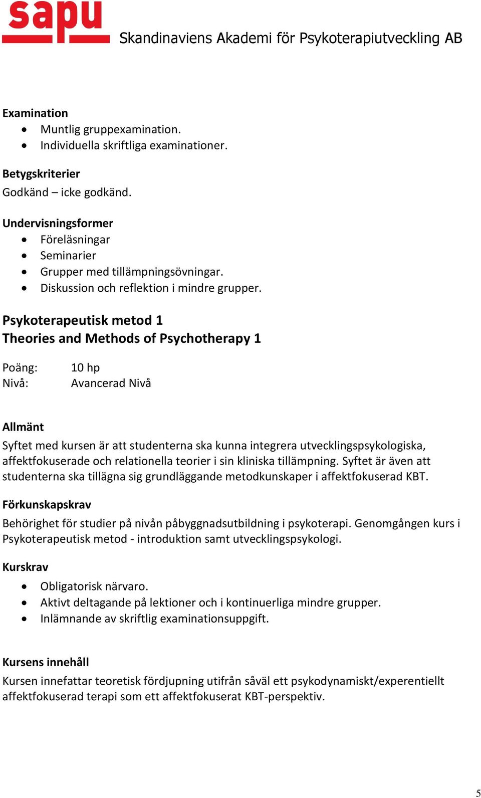 Psykoterapeutisk metod 1 Theories and Methods of Psychotherapy 1 10 hp Syftet med kursen är att studenterna ska kunna integrera utvecklingspsykologiska, affektfokuserade och relationella teorier i