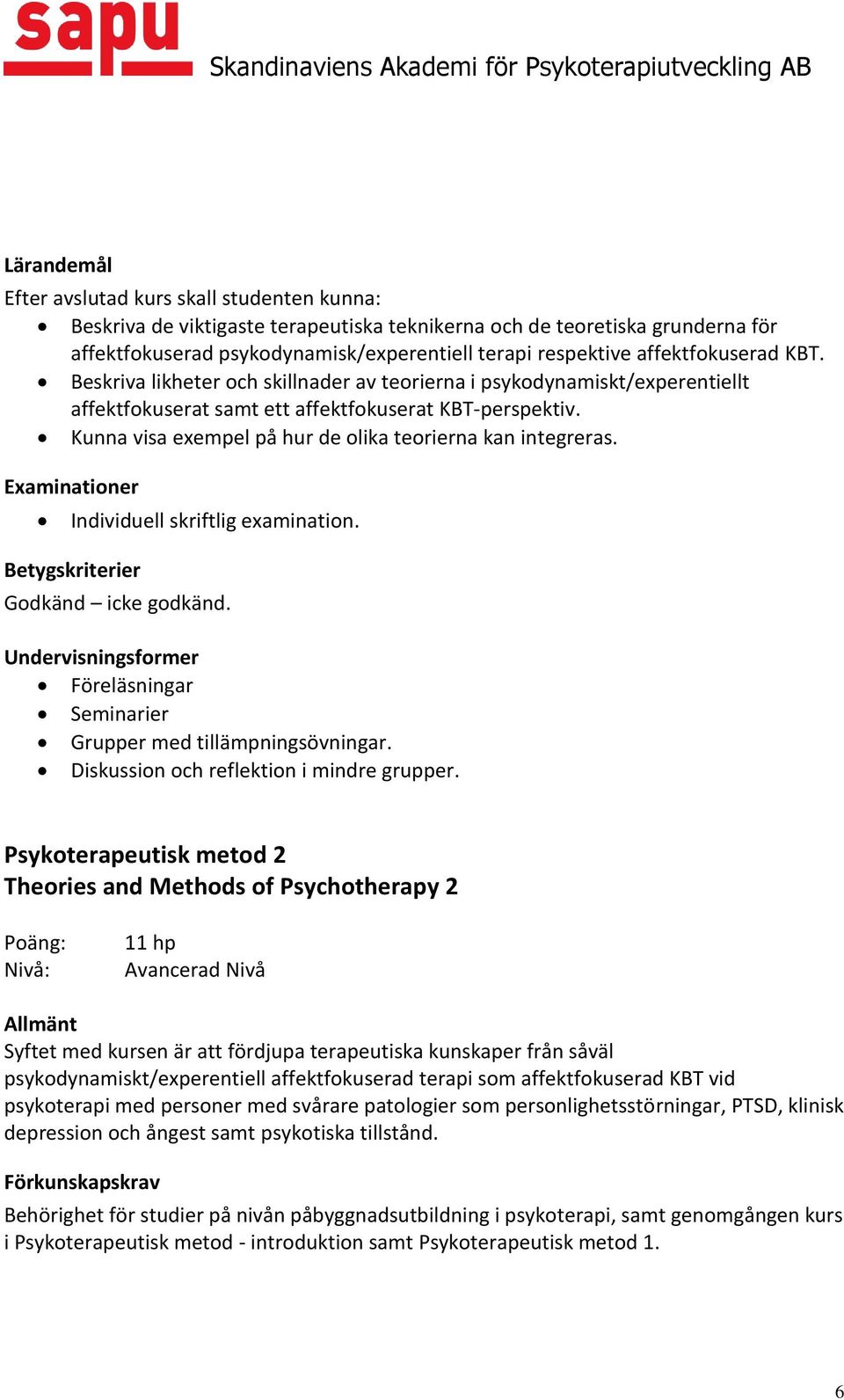 er Individuell skriftlig examination. Betygskriterier Godkänd icke godkänd. Föreläsningar Seminarier Grupper med tillämpningsövningar. Diskussion och reflektion i mindre grupper.