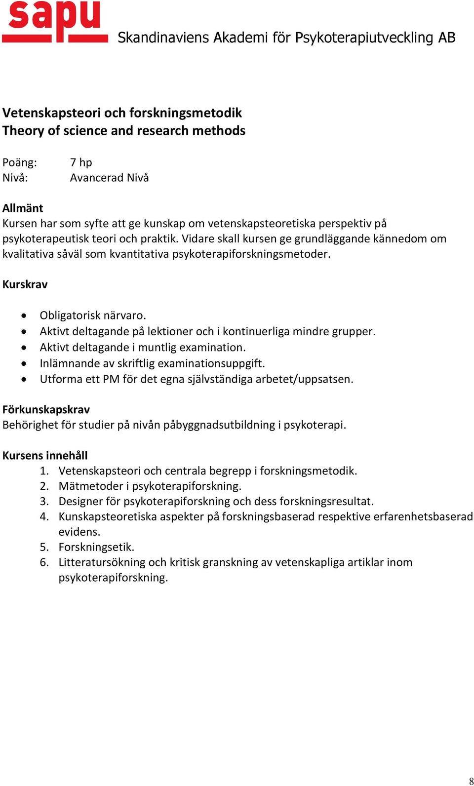 Aktivt deltagande på lektioner och i kontinuerliga mindre grupper. Aktivt deltagande i muntlig examination. Inlämnande av skriftlig examinationsuppgift.