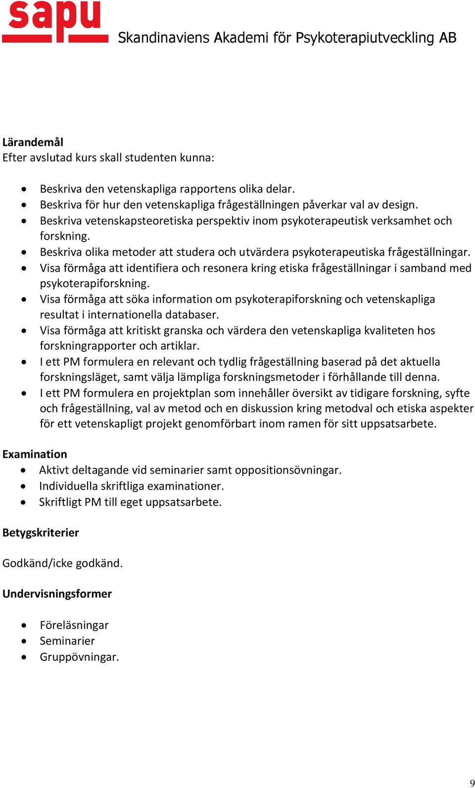 Visa förmåga att identifiera och resonera kring etiska frågeställningar i samband med psykoterapiforskning.