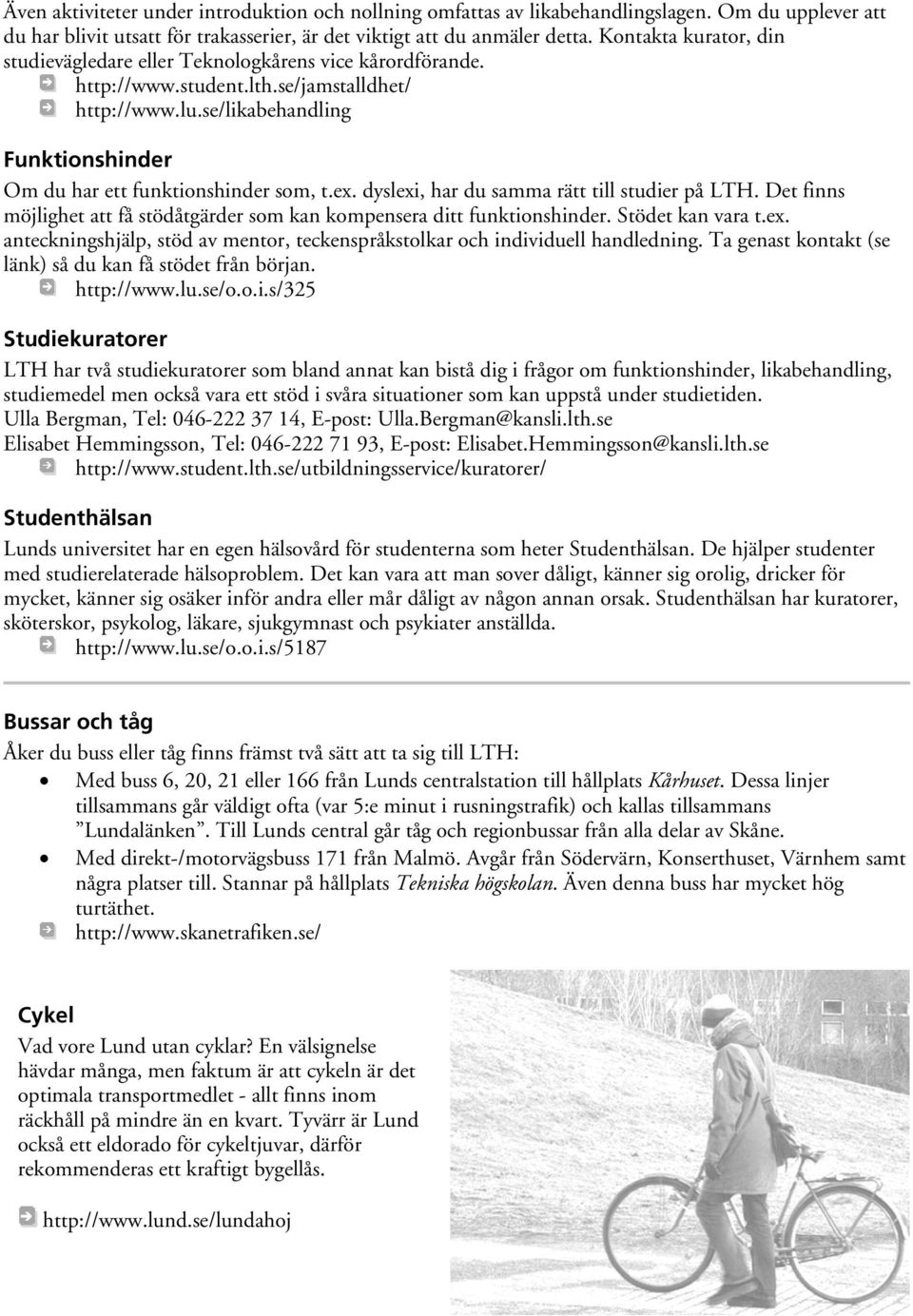 se/likabehandling Funktionshinder Om du har ett funktionshinder som, t.ex. dyslexi, har du samma rätt till studier på LTH.