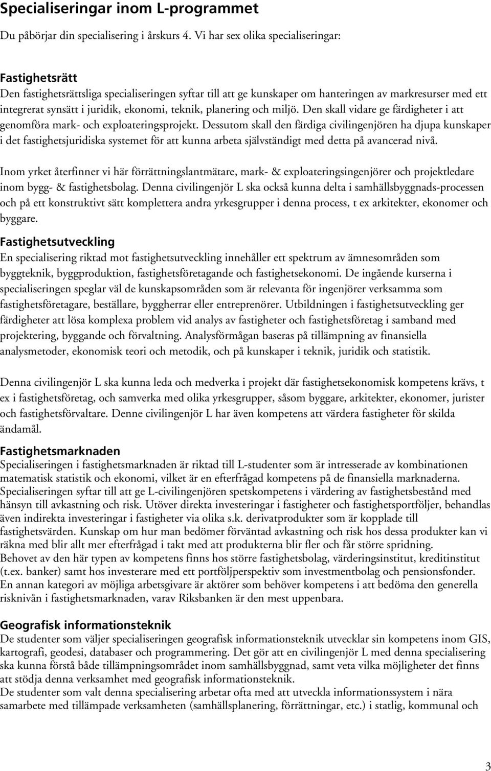 teknik, planering och miljö. Den skall vidare ge färdigheter i att genomföra mark- och exploateringsprojekt.