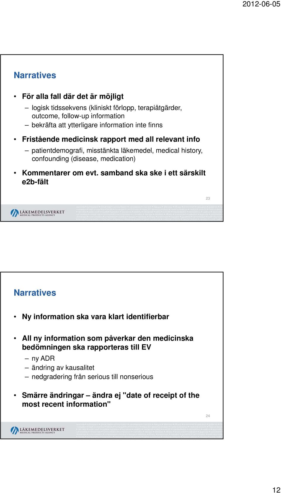 evt. samband ska ske i ett särskilt e2b-fält 23 Narratives Ny information ska vara klart identifierbar All ny information som påverkar den medicinska bedömningen ska