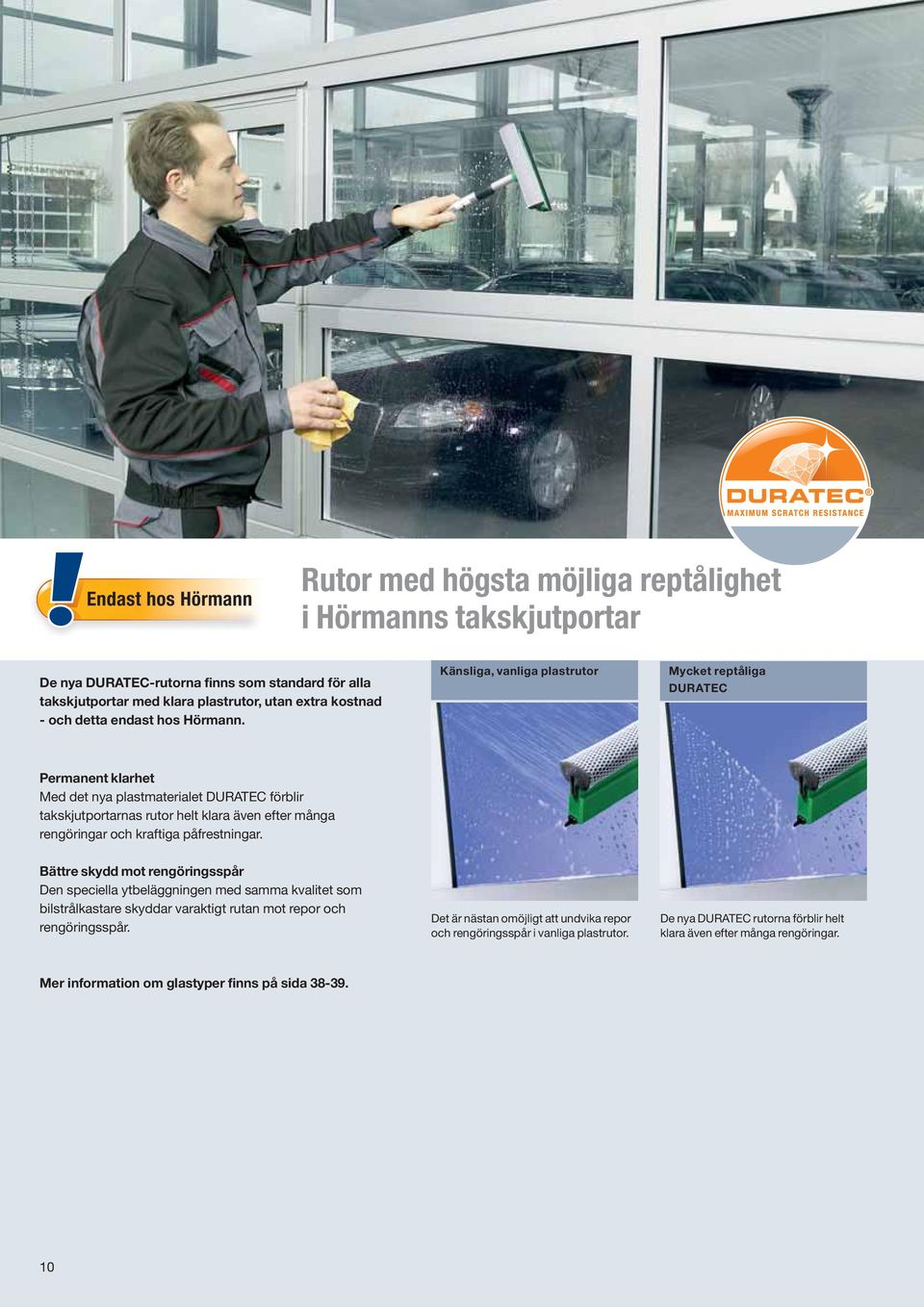 Känsliga, vanliga plastrutor Mycket reptåliga DURATEC Permanent klarhet Med det nya plastmaterialet DURATEC förblir takskjutportarnas rutor helt klara även efter många rengöringar och kraftiga