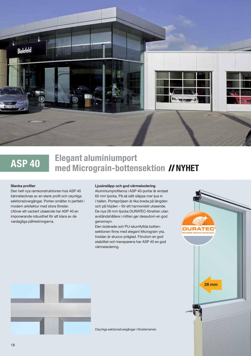 Ljusinsläpp och god värmeisolering Aluminiumprofilerna i ASP 40-portar är endast 65 mm tjocka. På så sätt släpps mer ljus in i hallen.