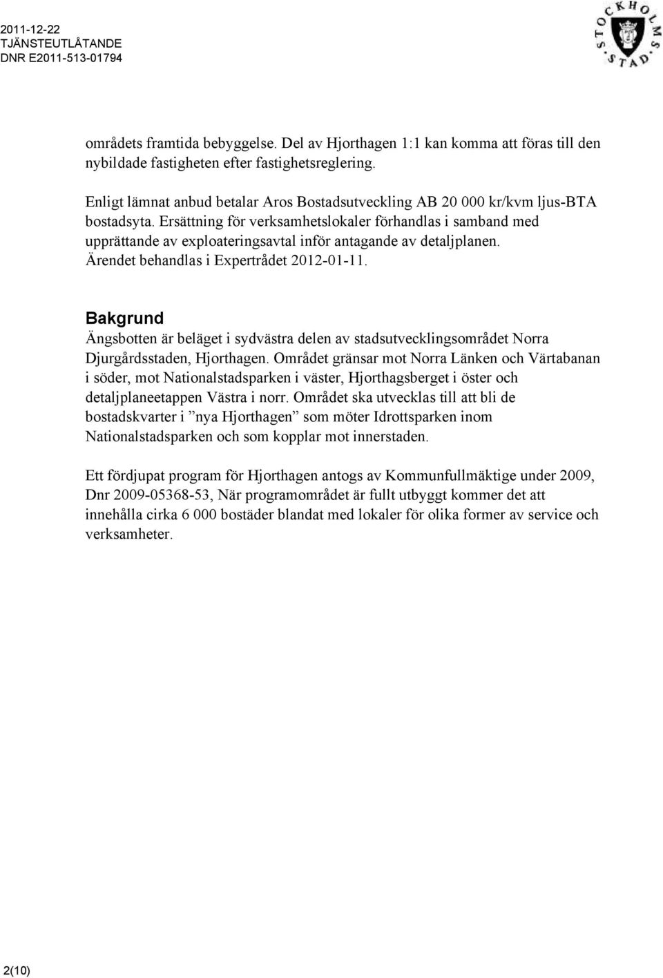 Ersättning för verksamhetslokaler förhandlas i samband med upprättande av exploateringsavtal inför antagande av detaljplanen. Ärendet behandlas i Expertrådet 2012-01-11.