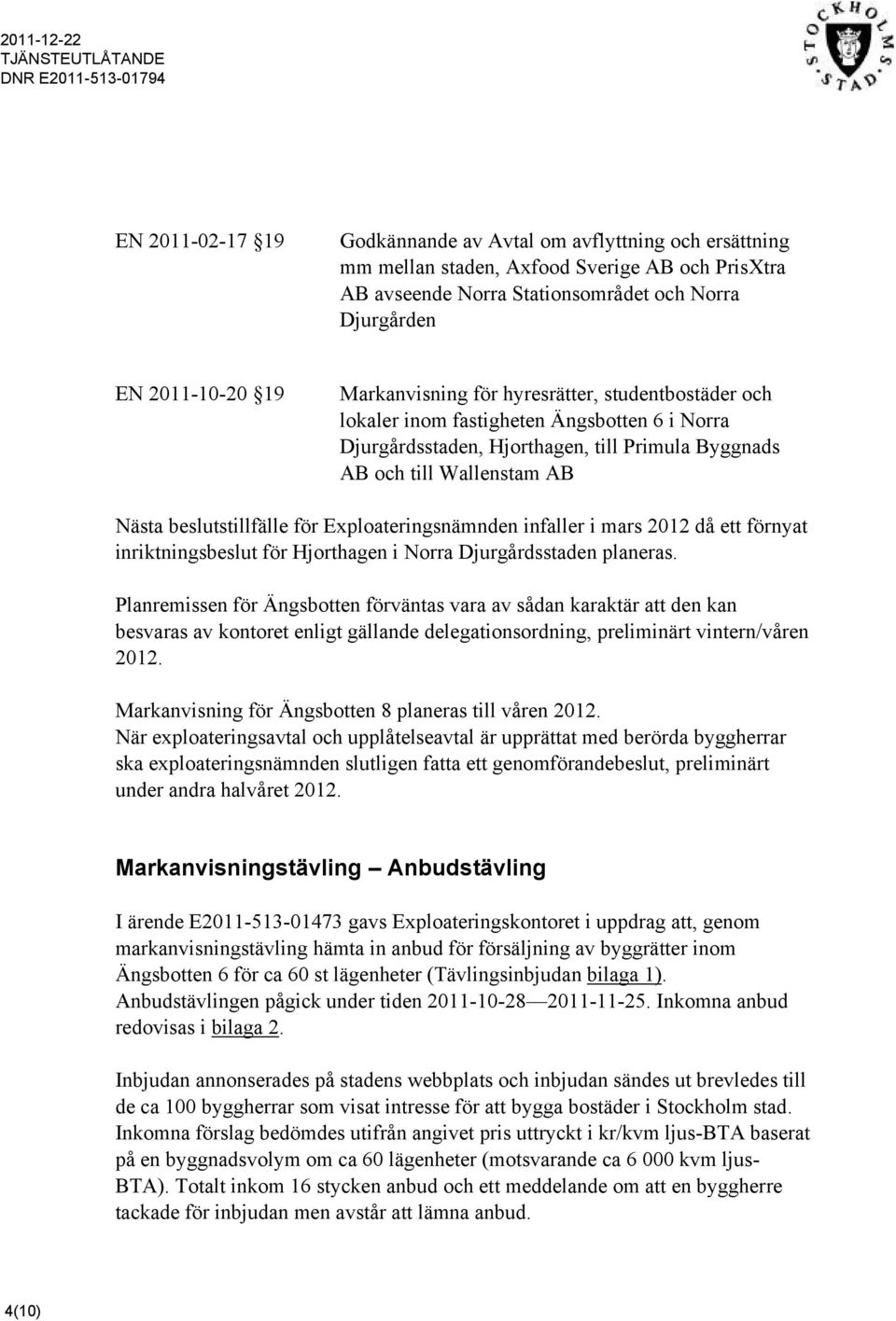 för Exploateringsnämnden infaller i mars 2012 då ett förnyat inriktningsbeslut för Hjorthagen i Norra Djurgårdsstaden planeras.