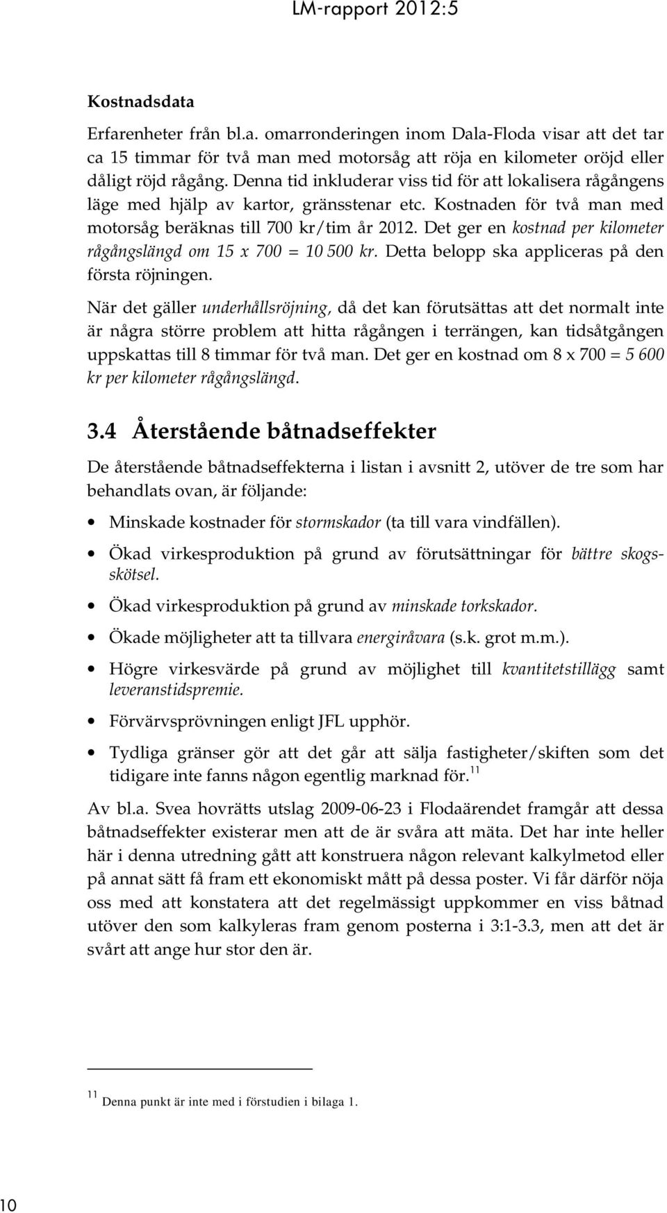Det ger en kostnad per kilometer rågångslängd om 15 x 700 = 10 500 kr. Detta belopp ska appliceras på den första röjningen.