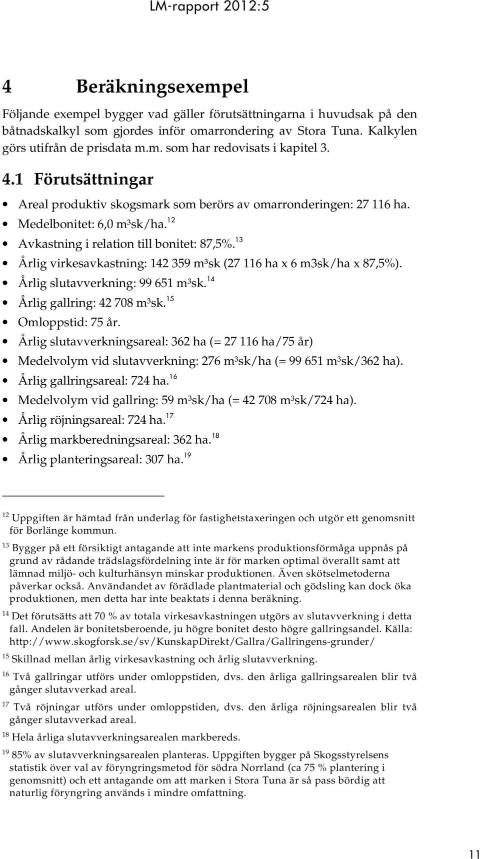 13 Årlig virkesavkastning: 142 359 m³sk (27 116 ha x 6 m3sk/ha x 87,5%). Årlig slutavverkning: 99 651 m³sk. 14 Årlig gallring: 42 708 m³sk. 15 Omloppstid: 75 år.