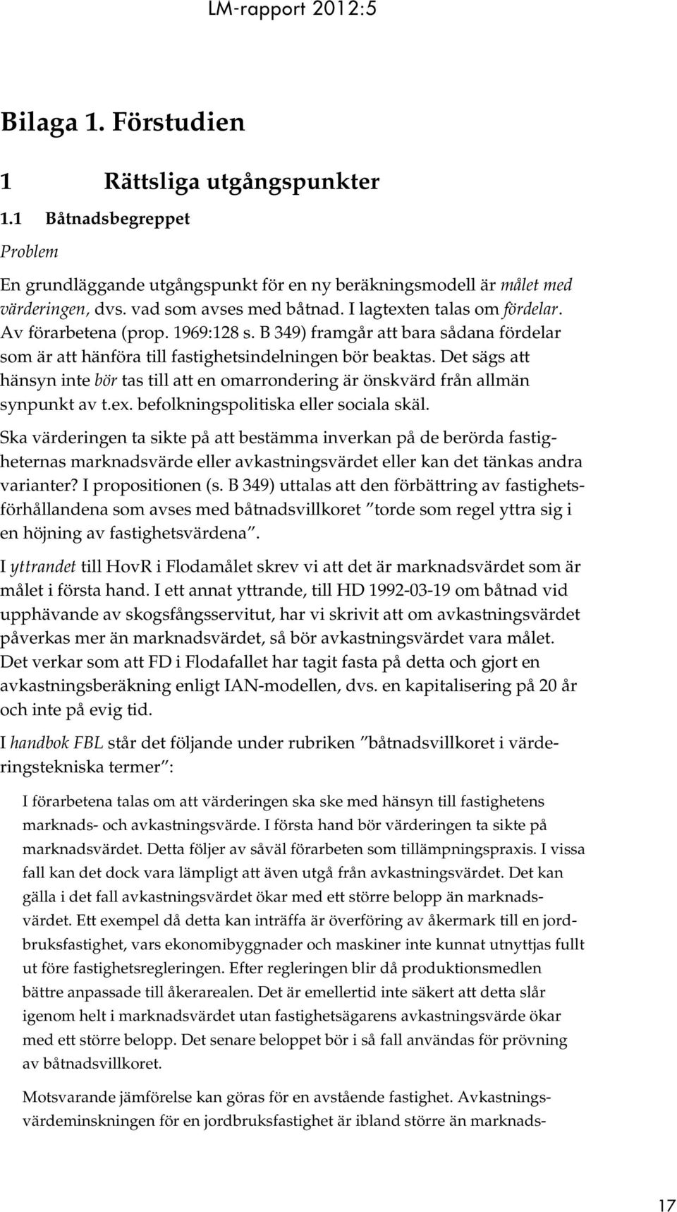Det sägs att hänsyn inte bör tas till att en omarrondering är önskvärd från allmän synpunkt av t.ex. befolkningspolitiska eller sociala skäl.