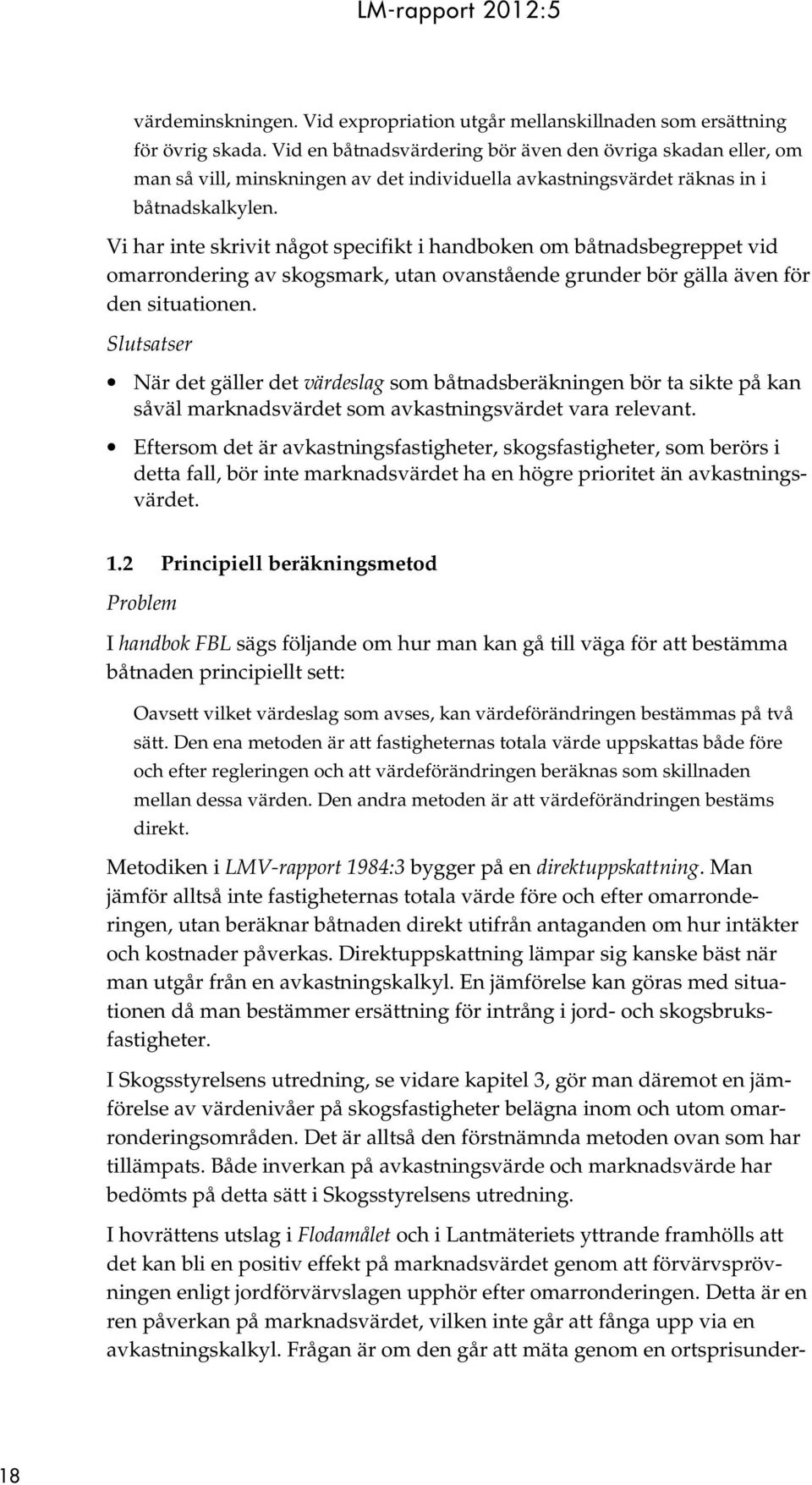 Vi har inte skrivit något specifikt i handboken om båtnadsbegreppet vid omarrondering av skogsmark, utan ovanstående grunder bör gälla även för den situationen.