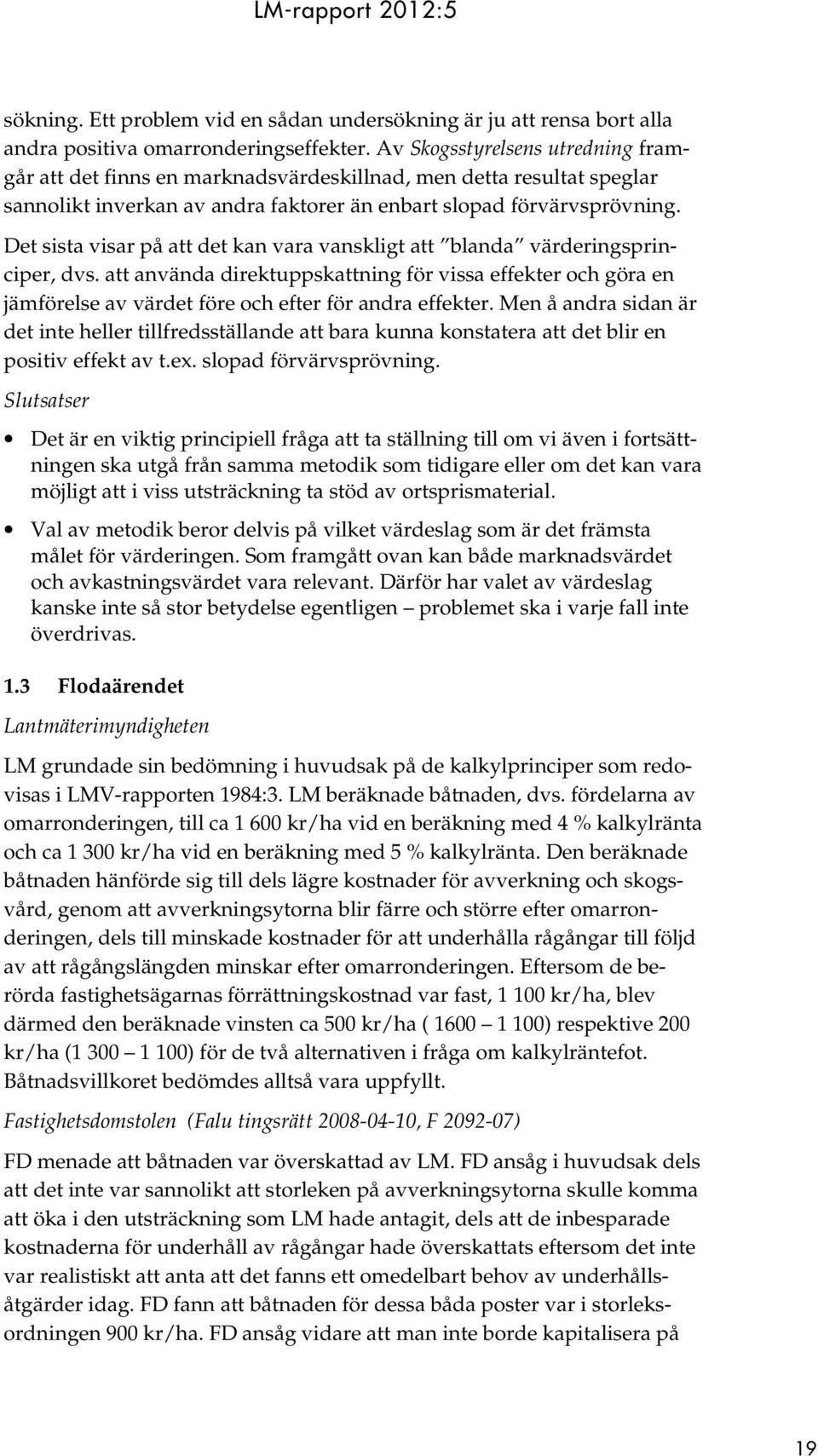 Det sista visar på att det kan vara vanskligt att blanda värderingsprinciper, dvs. att använda direktuppskattning för vissa effekter och göra en jämförelse av värdet före och efter för andra effekter.
