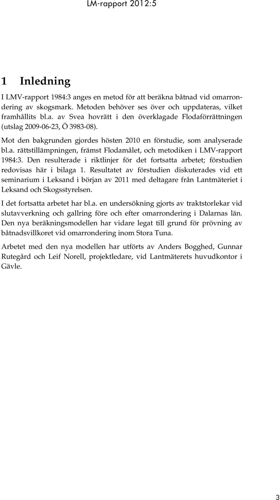 Den resulterade i riktlinjer för det fortsatta arbetet; förstudien redovisas här i bilaga 1.
