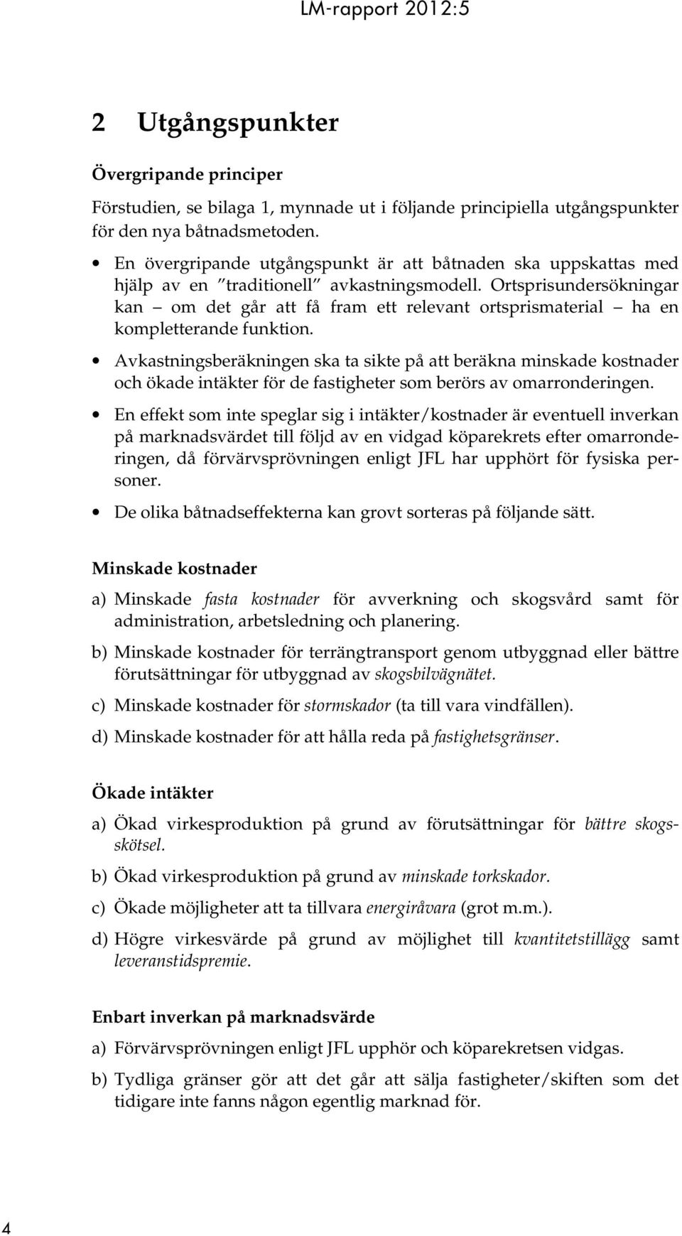 Ortsprisundersökningar kan om det går att få fram ett relevant ortsprismaterial ha en kompletterande funktion.