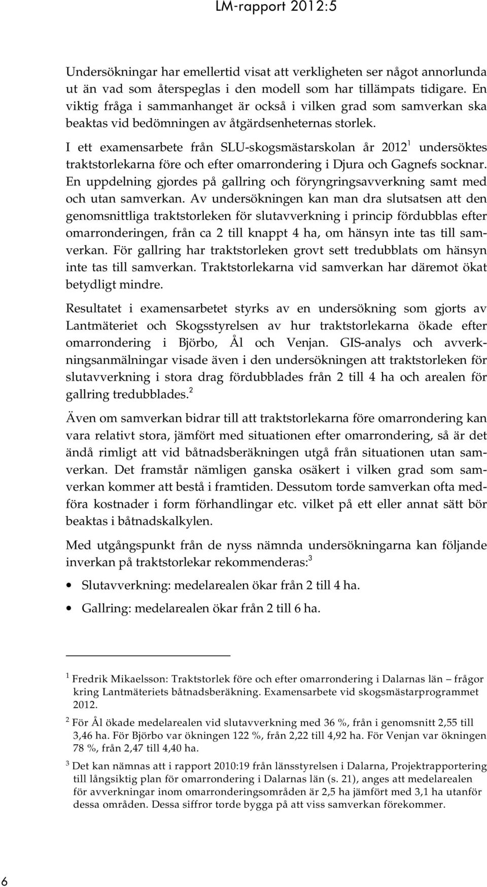I ett examensarbete från SLU-skogsmästarskolan år 2012 1 undersöktes traktstorlekarna före och efter omarrondering i Djura och Gagnefs socknar.