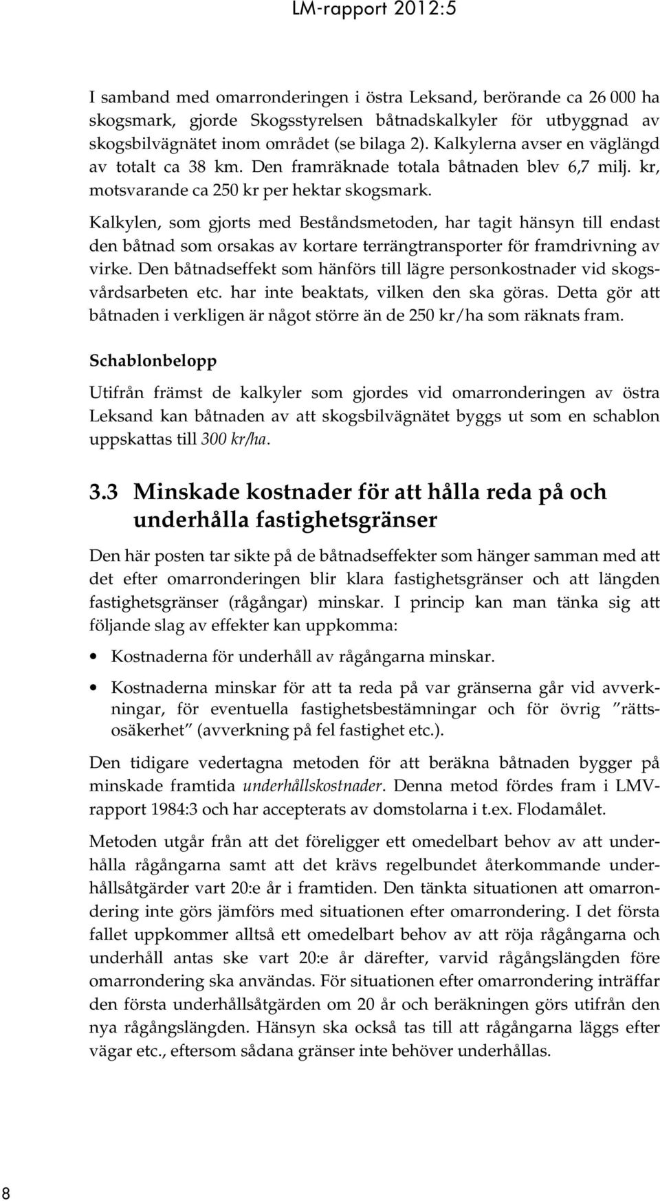 Kalkylen, som gjorts med Beståndsmetoden, har tagit hänsyn till endast den båtnad som orsakas av kortare terrängtransporter för framdrivning av virke.
