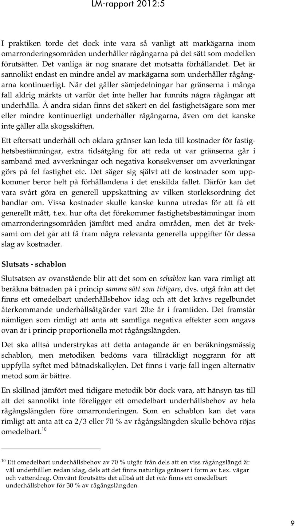 När det gäller sämjedelningar har gränserna i många fall aldrig märkts ut varför det inte heller har funnits några rågångar att underhålla.