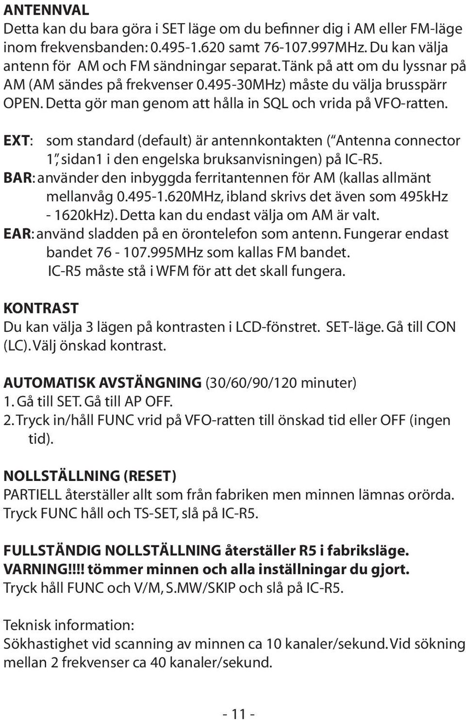 EXT: som standard (default) är antennkontakten ( Antenna connector 1, sidan1 i den engelska bruksanvisningen) på IC-R5. BAR: använder den inbyggda ferritantennen för AM (kallas allmänt mellanvåg 0.