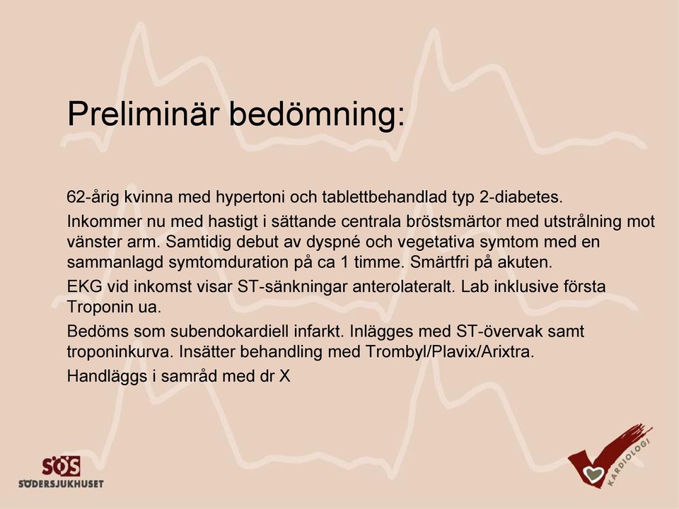 Samtidig debut av dyspné och vegetativa symtom med en sammanlagd symtomduration på ca 1 timme. Smärtfri på akuten.