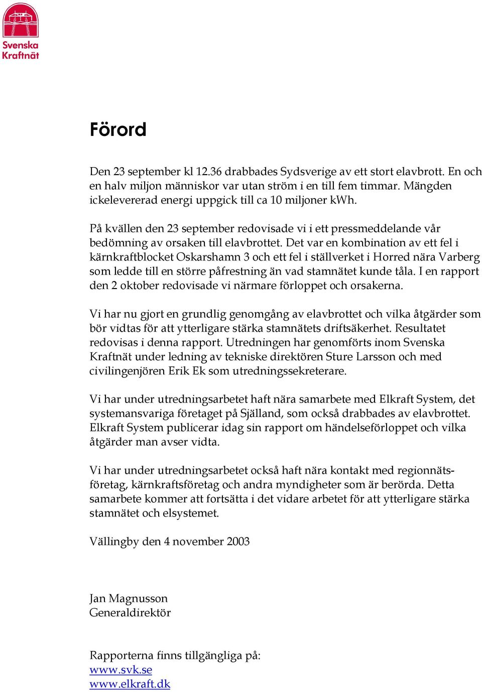 Det var en kombination av ett fel i kärnkraftblocket Oskarshamn 3 och ett fel i ställverket i Horred nära Varberg som ledde till en större påfrestning än vad stamnätet kunde tåla.