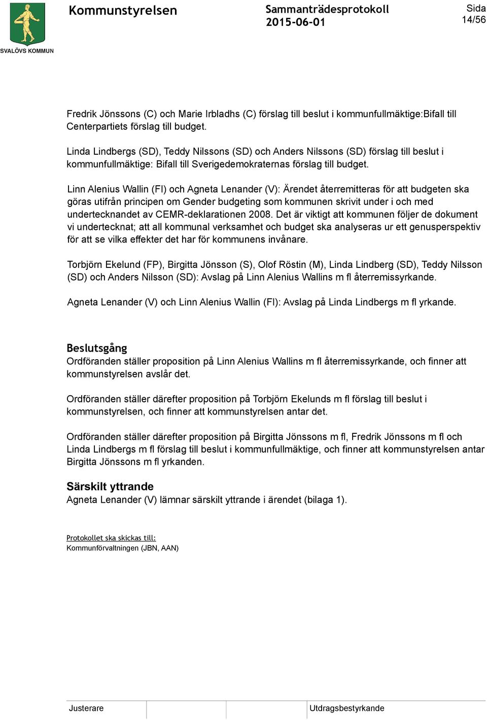 Linn Alenius Wallin (FI) och Agneta Lenander (V): Ärendet återremitteras för att budgeten ska göras utifrån principen om Gender budgeting som kommunen skrivit under i och med undertecknandet av