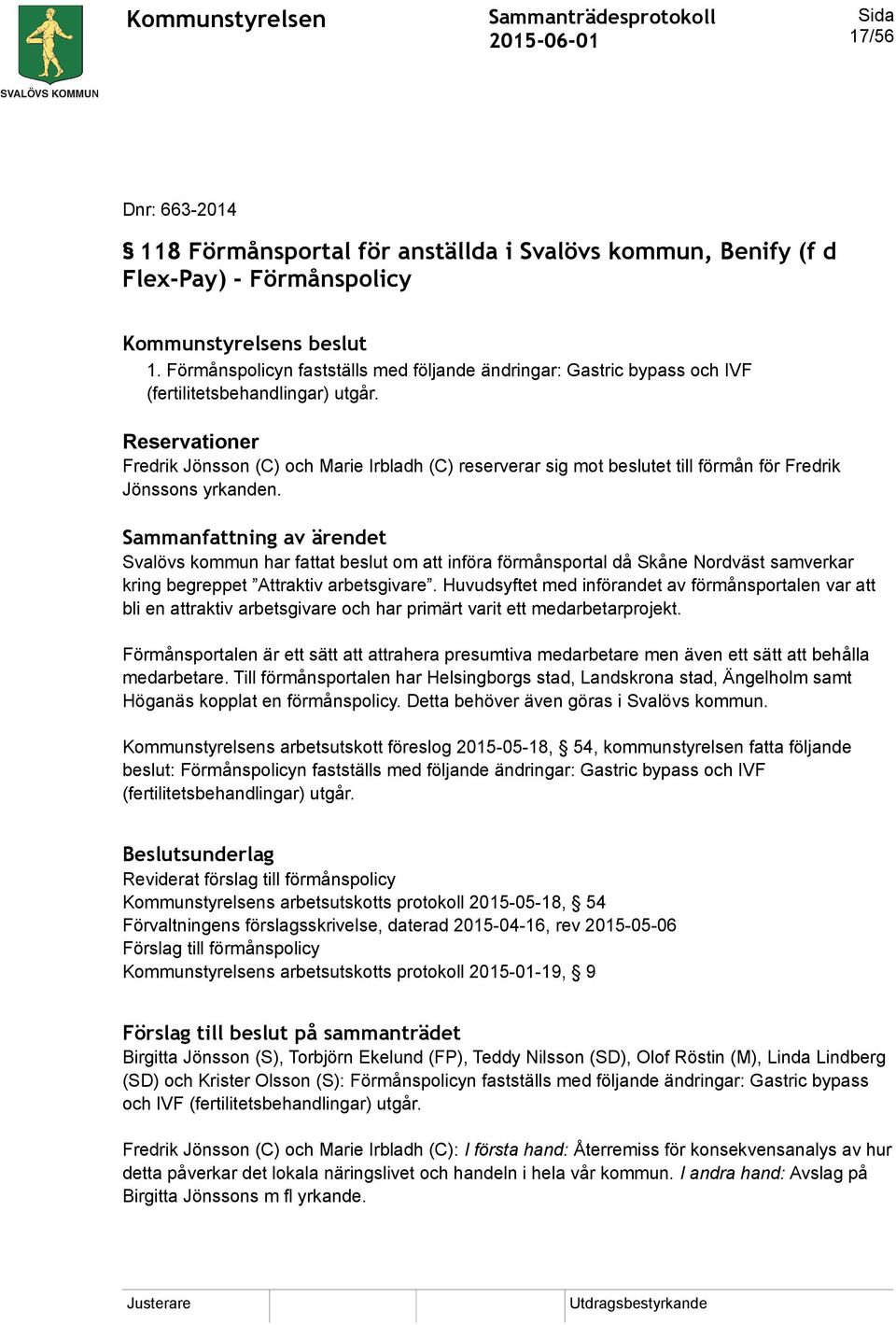 Reservationer Fredrik Jönsson (C) och Marie Irbladh (C) reserverar sig mot beslutet till förmån för Fredrik Jönssons yrkanden.