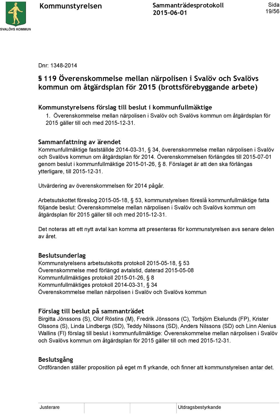 Sammanfattning av ärendet Kommunfullmäktige fastställde 2014-03-31, 34, överenskommelse mellan närpolisen i Svalöv och Svalövs kommun om åtgärdsplan för 2014.