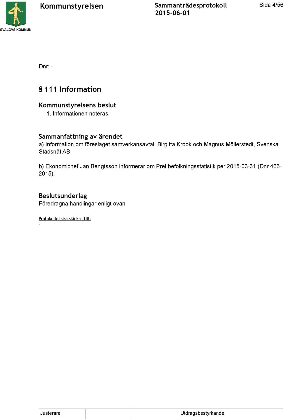 Möllerstedt, Svenska Stadsnät AB b) Ekonomichef Jan Bengtsson informerar om Prel