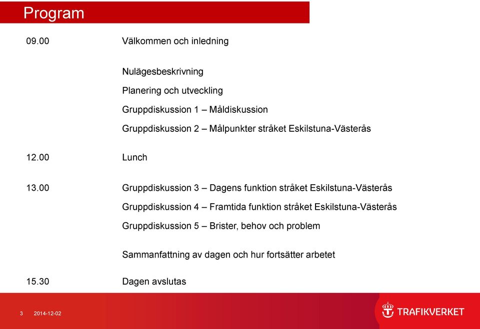 Gruppdiskussion 2 Målpunkter stråket Eskilstuna-Västerås 12.00 Lunch 13.