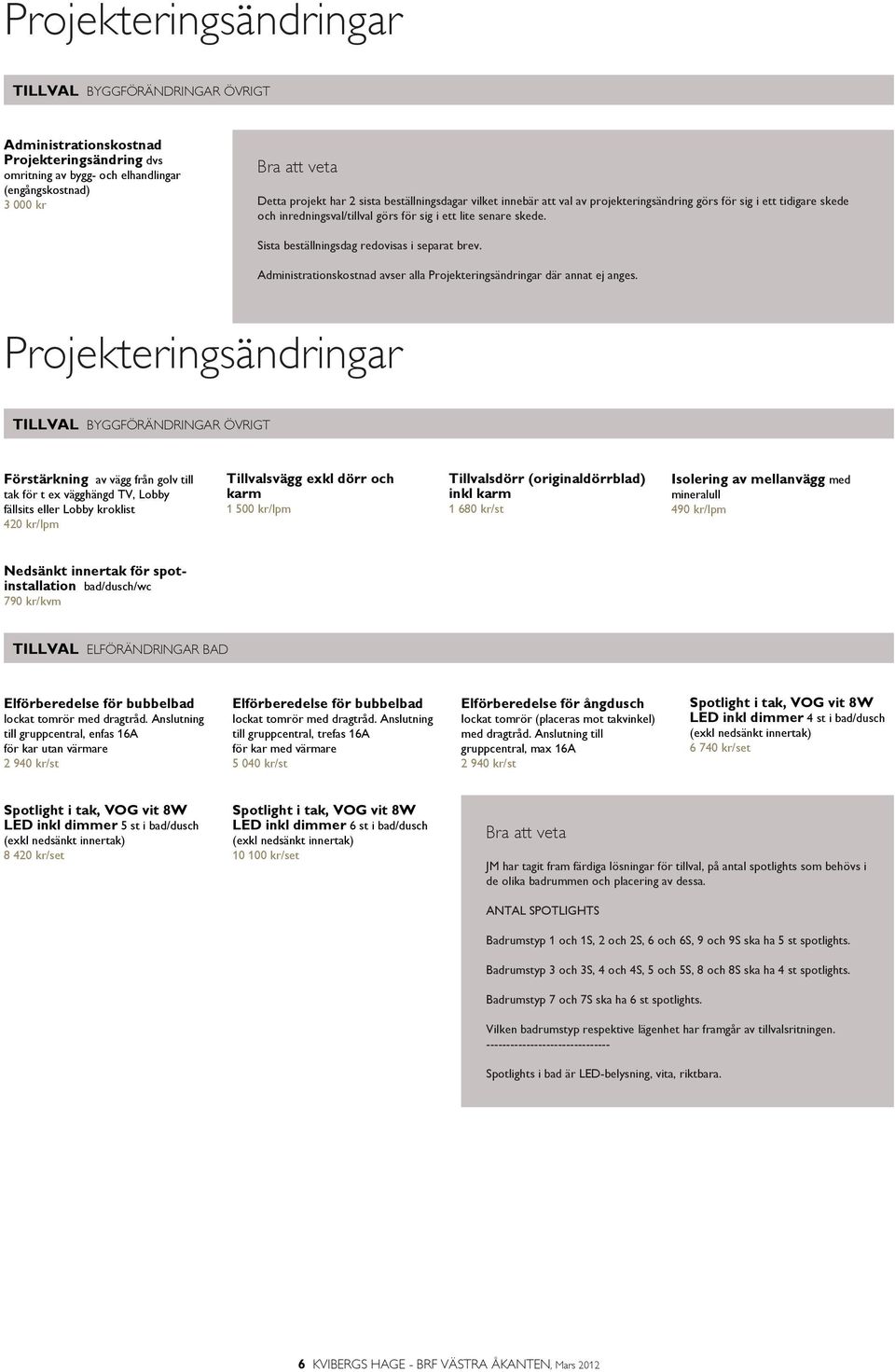 Sista beställningsdag redovisas i separat brev. Administrationskostnad avser alla Projekteringsändringar där annat ej anges.
