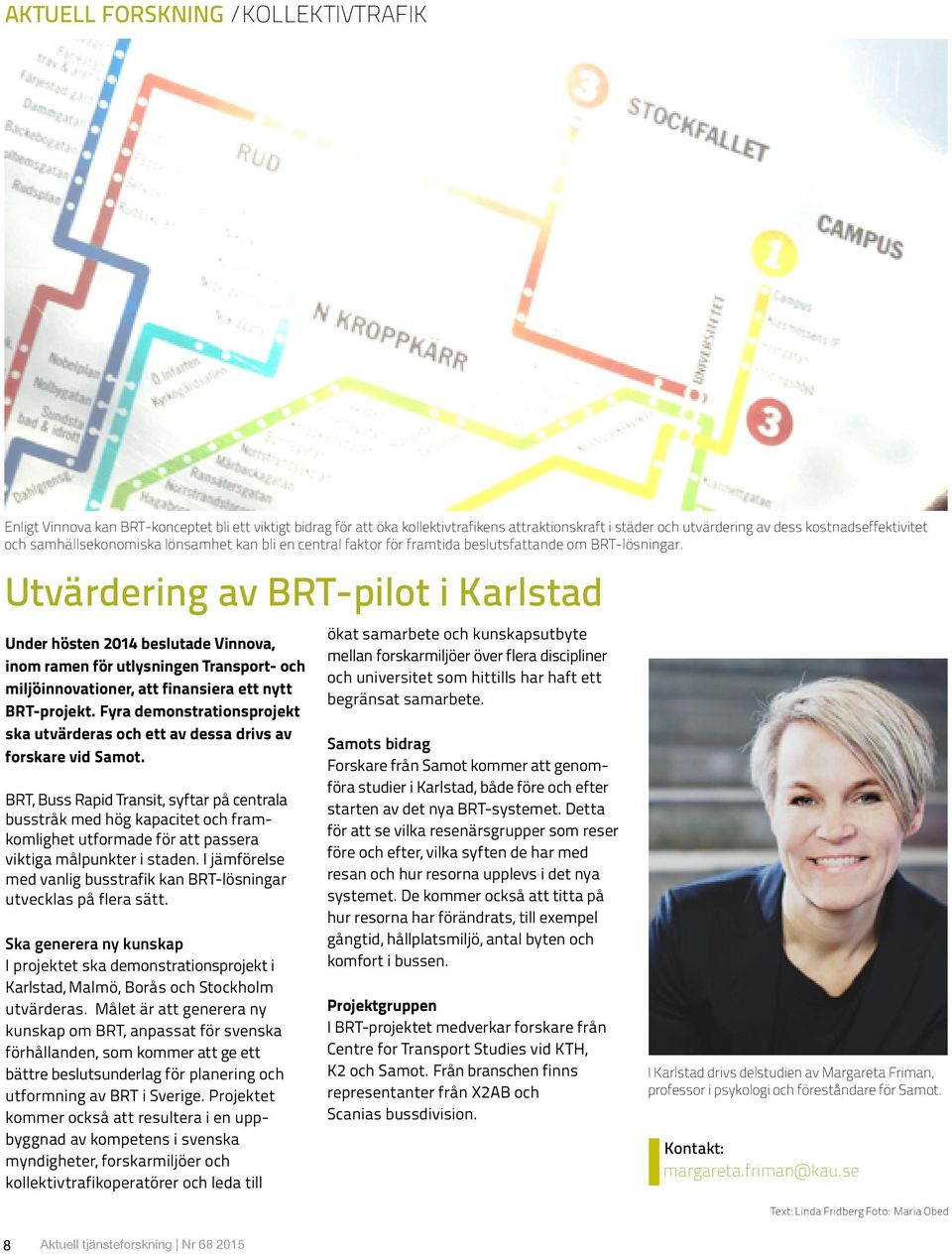 Utvärdering av BRT-pilot i Karlstad Under hösten 2014 beslutade Vinnova, inom ramen för utlysningen Transport- och miljöinnovationer, att finansiera ett nytt BRT-projekt.