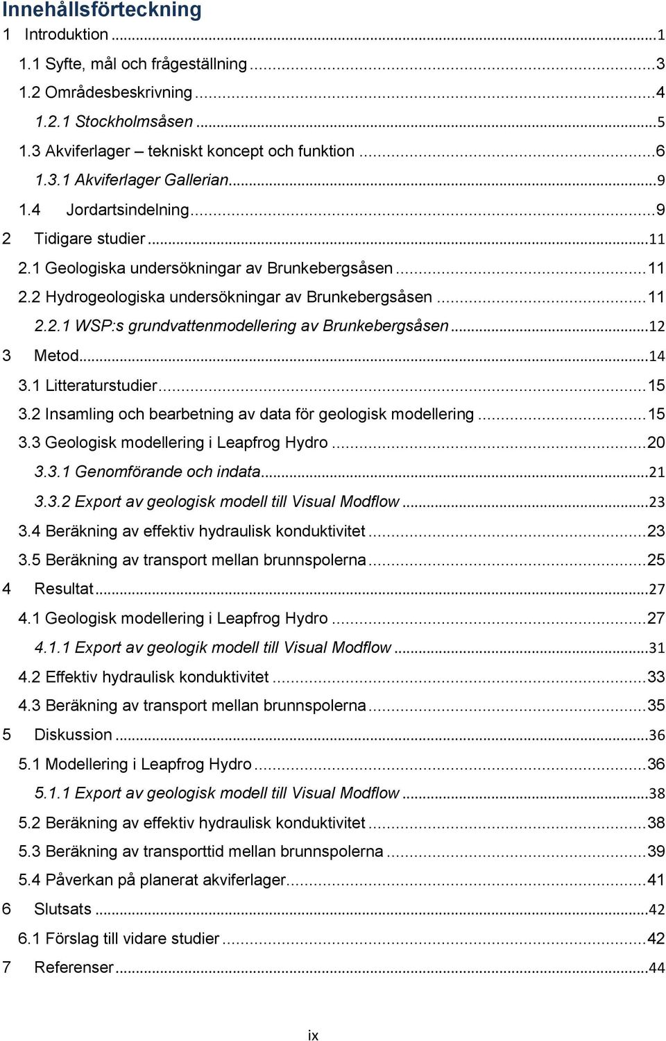 .. 12 3 Metod... 14 3.1 Litteraturstudier... 15 3.2 Insamling och bearbetning av data för geologisk modellering... 15 3.3 Geologisk modellering i Leapfrog Hydro... 20 3.3.1 Genomförande och indata.