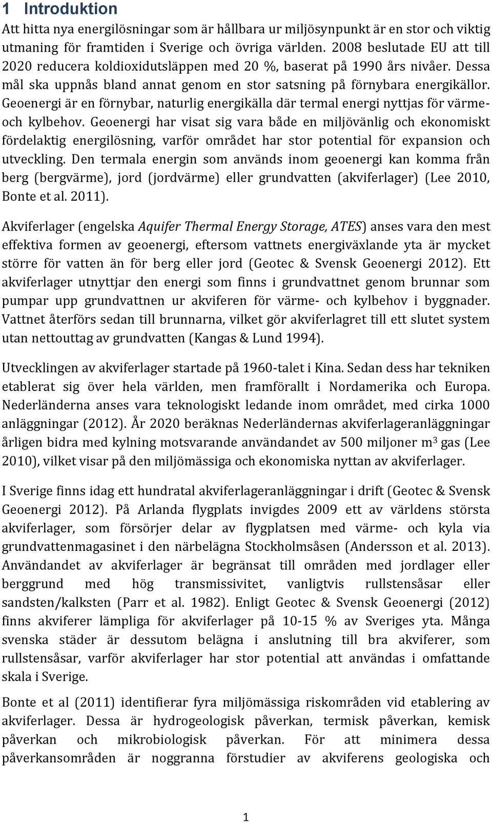 Geoenergi är en förnybar, naturlig energikälla där termal energi nyttjas för värmeoch kylbehov.