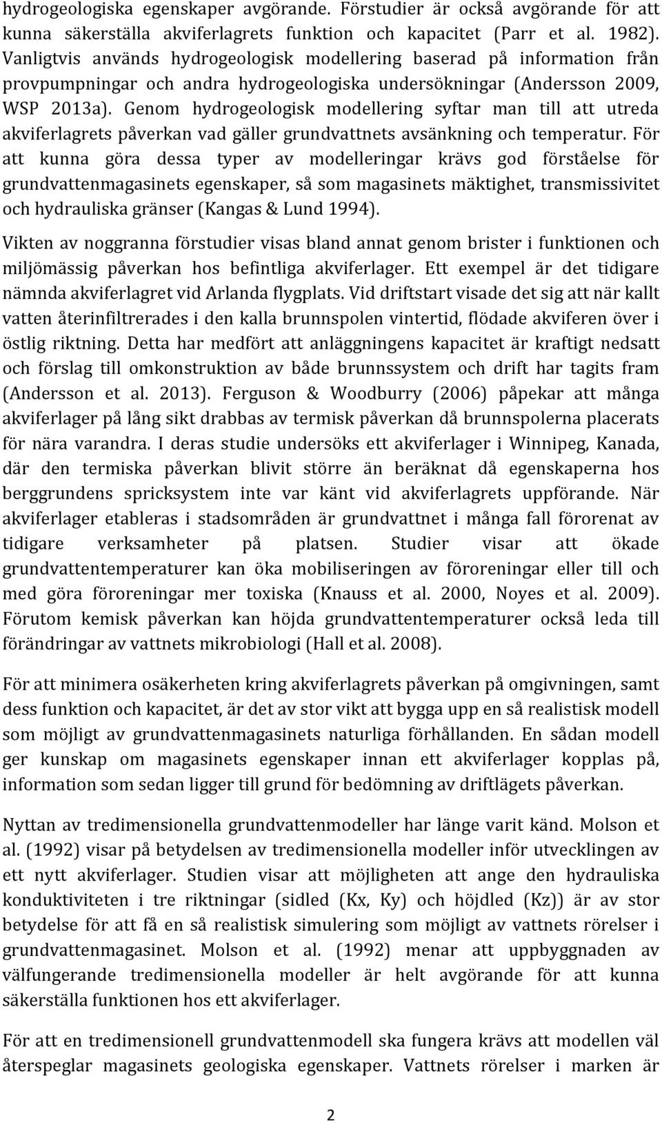 Genom hydrogeologisk modellering syftar man till att utreda akviferlagrets påverkan vad gäller grundvattnets avsänkning och temperatur.