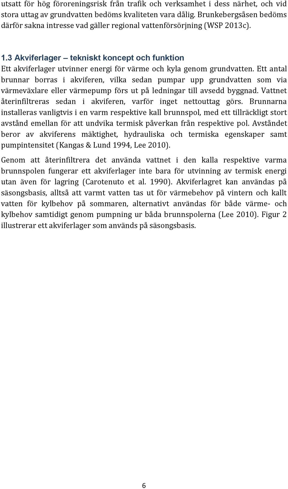 3 Akviferlager tekniskt koncept och funktion Ett akviferlager utvinner energi för värme och kyla genom grundvatten.