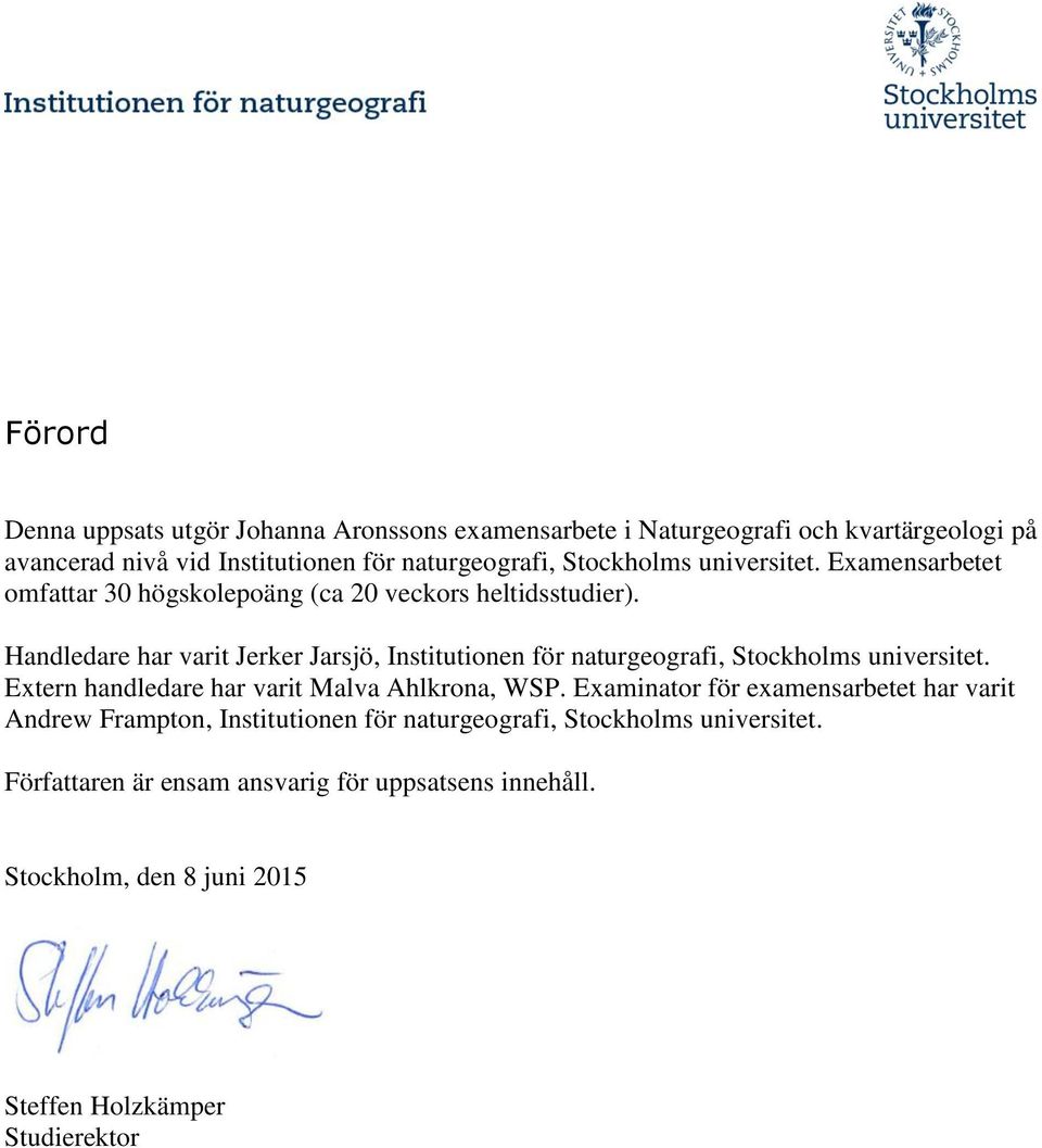 Handledare har varit Jerker Jarsjö, Institutionen för naturgeografi, Stockholms universitet. Extern handledare har varit Malva Ahlkrona, WSP.