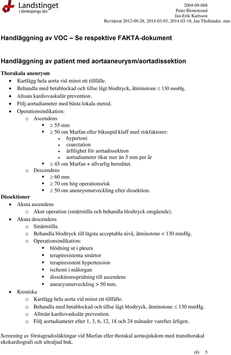 Operationsindikation: o Ascendens 55 mm 50 om Marfan eller bikuspid klaff med riskfaktorer: hypertoni coarctation ärftlighet för aortadissektion aortadiameter ökar mer än 5 mm per år 45 om Marfan +