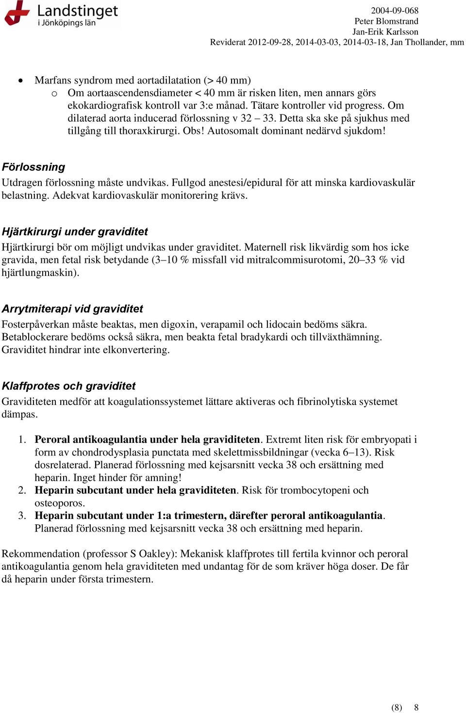 Fullgod anestesi/epidural för att minska kardiovaskulär belastning. Adekvat kardiovaskulär monitorering krävs. Hjärtkirurgi under graviditet Hjärtkirurgi bör om möjligt undvikas under graviditet.