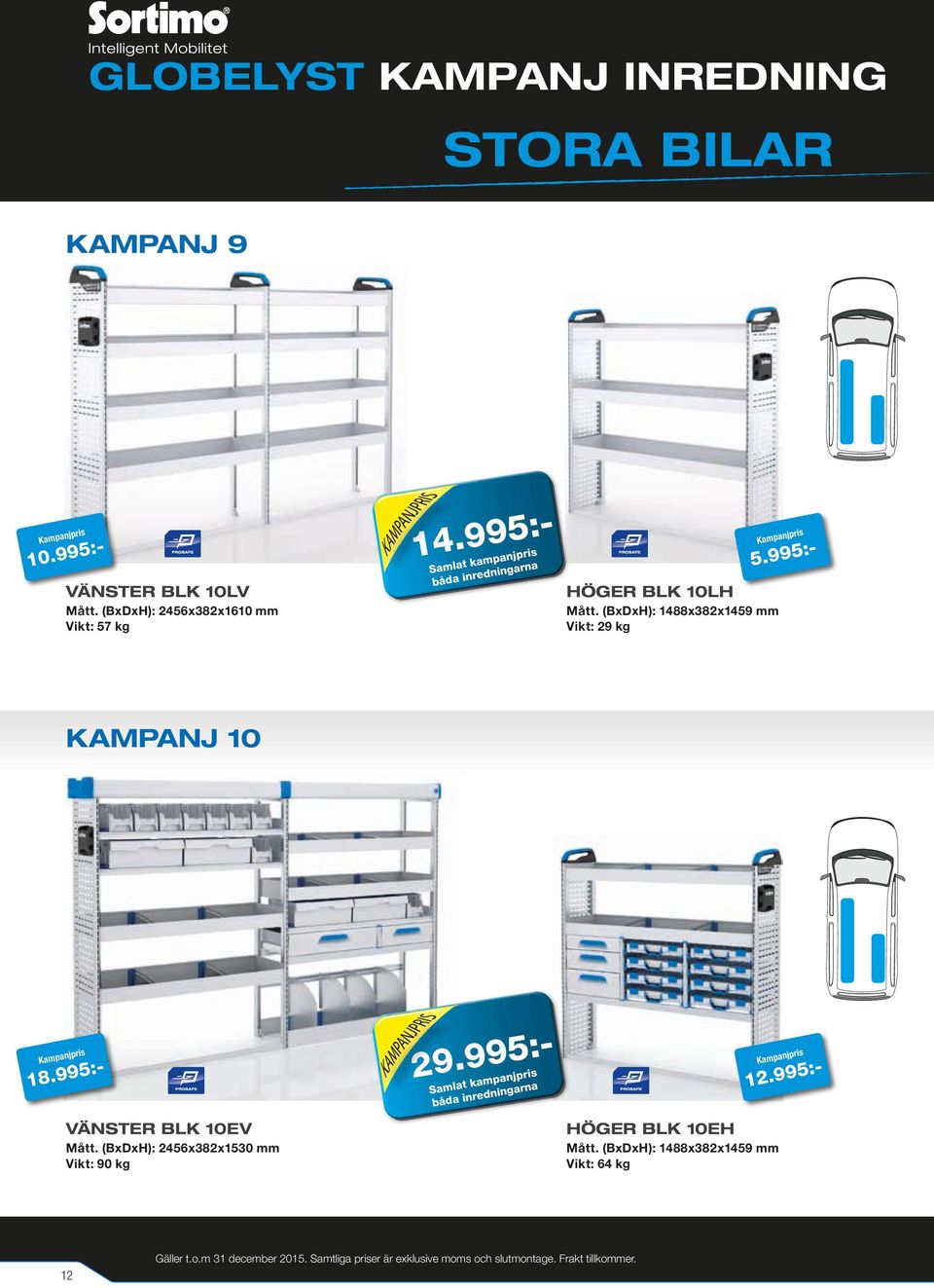 (BxDxH): 1488x382x1459 mm Vikt: 29 kg KAMPANJ 10 VÄNSTER BLK 10EV Mått.