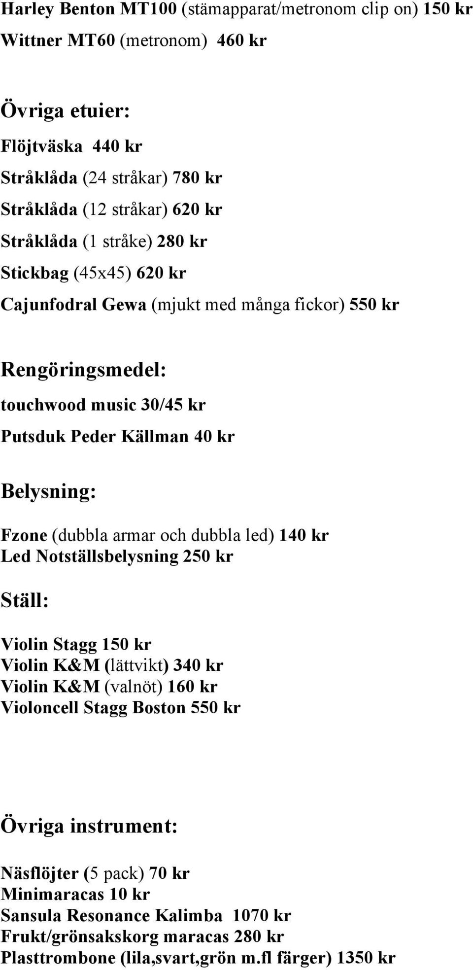 Fzone (dubbla armar och dubbla led) 140 kr Led Notställsbelysning 250 kr Ställ: Violin Stagg 150 kr Violin K&M (lättvikt) 340 kr Violin K&M (valnöt) 160 kr Violoncell Stagg Boston 550